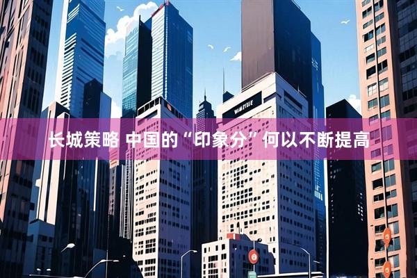 长城策略 中国的“印象分”何以不断提高